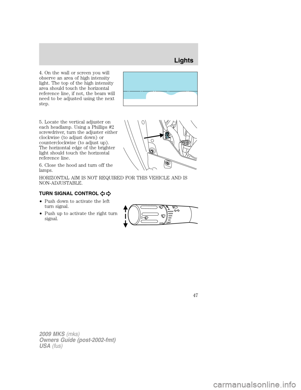 LINCOLN MKS 2009  Owners Manual 4. On the wall or screen you will
observe an area of high intensity
light. The top of the high intensity
area should touch the horizontal
reference line, if not, the beam will
need to be adjusted usin