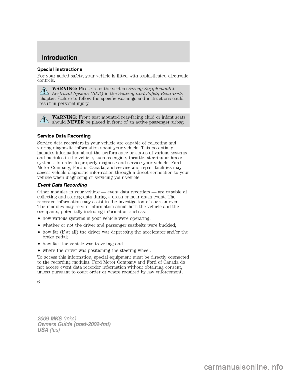LINCOLN MKS 2009 Owners Manual Special instructions
For your added safety, your vehicle is fitted with sophisticated electronic
controls.
WARNING:Please read the sectionAirbag Supplemental
Restraint System (SRS)in theSeating and Sa LINCOLN MKS 2009 Owners Manual Special instructions
For your added safety, your vehicle is fitted with sophisticated electronic
controls.
WARNING:Please read the sectionAirbag Supplemental
Restraint System (SRS)in theSeating and Sa