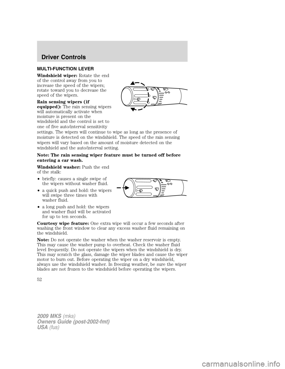 LINCOLN MKS 2009  Owners Manual MULTI-FUNCTION LEVER
Windshield wiper:Rotate the end
of the control away from you to
increase the speed of the wipers;
rotate toward you to decrease the
speed of the wipers.
Rain sensing wipers (if
eq