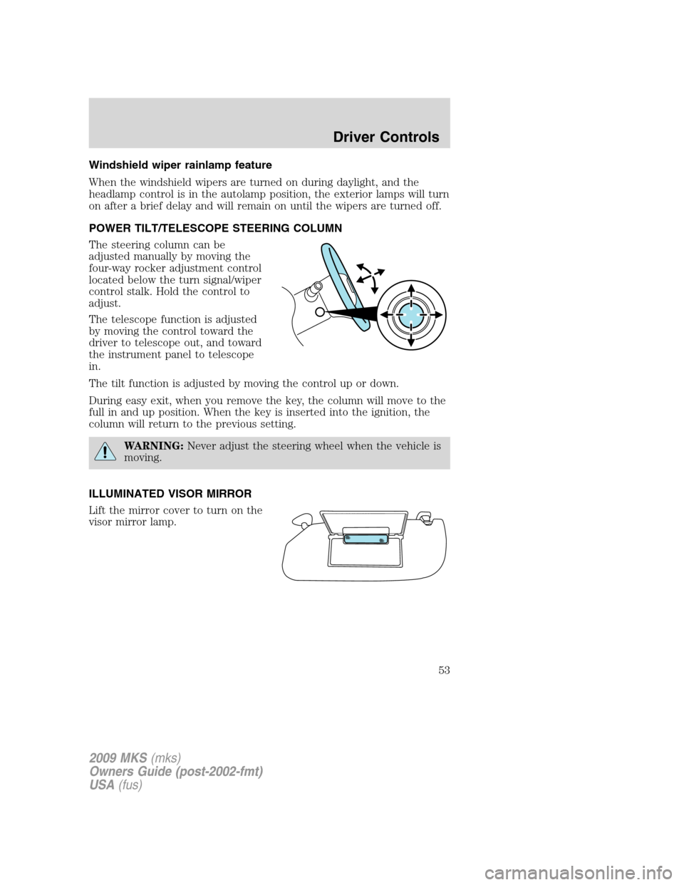 LINCOLN MKS 2009 Owners Manual Windshield wiper rainlamp feature
When the windshield wipers are turned on during daylight, and the
headlamp control is in the autolamp position, the exterior lamps will turn
on after a brief delay an LINCOLN MKS 2009 Owners Manual Windshield wiper rainlamp feature
When the windshield wipers are turned on during daylight, and the
headlamp control is in the autolamp position, the exterior lamps will turn
on after a brief delay an
