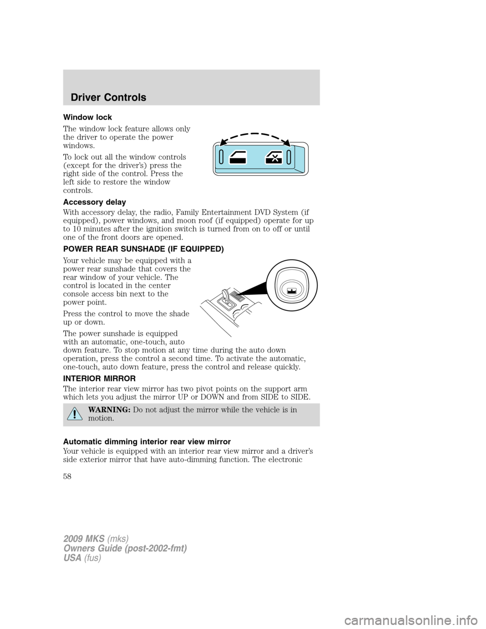 LINCOLN MKS 2009 Owners Manual Window lock
The window lock feature allows only
the driver to operate the power
windows.
To lock out all the window controls
(except for the driver’s) press the
right side of the control. Press the
LINCOLN MKS 2009 Owners Manual Window lock
The window lock feature allows only
the driver to operate the power
windows.
To lock out all the window controls
(except for the driver’s) press the
right side of the control. Press the