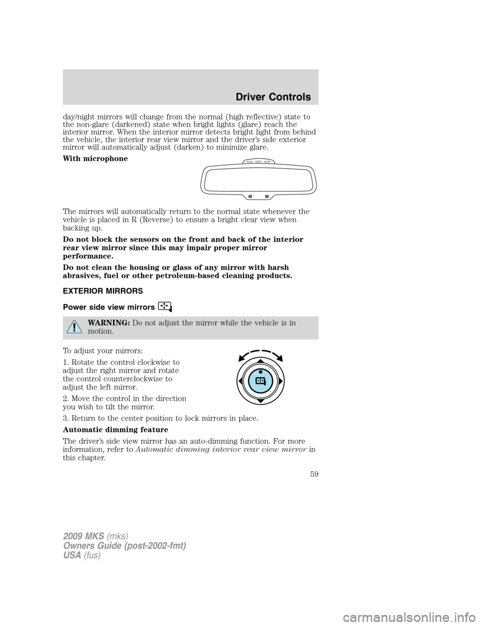 LINCOLN MKS 2009 Owners Manual day/night mirrors will change from the normal (high reflective) state to
the non-glare (darkened) state when bright lights (glare) reach the
interior mirror. When the interior mirror detects bright li LINCOLN MKS 2009 Owners Manual day/night mirrors will change from the normal (high reflective) state to
the non-glare (darkened) state when bright lights (glare) reach the
interior mirror. When the interior mirror detects bright li