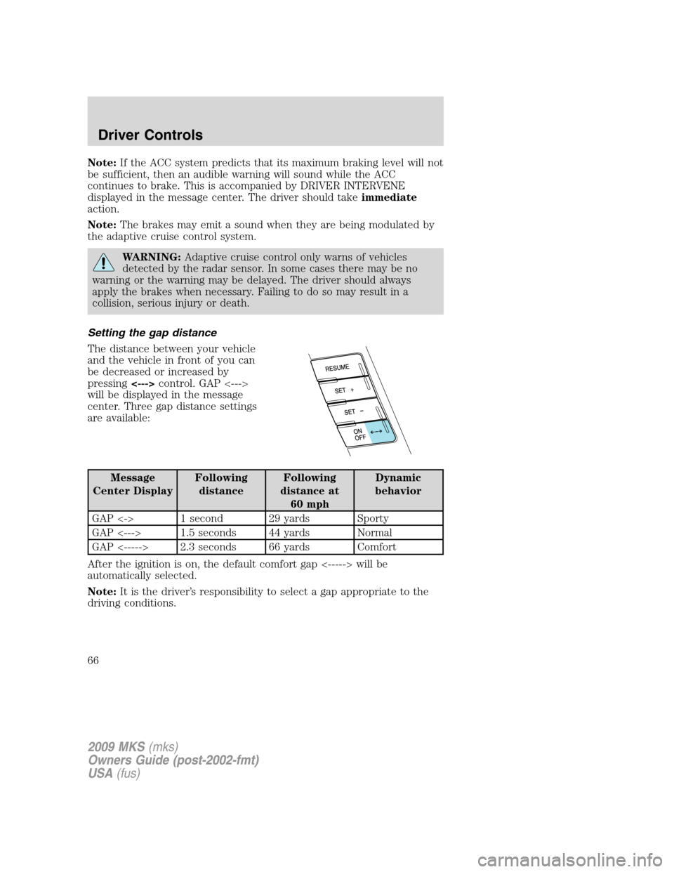 LINCOLN MKS 2009 Repair Manual Note:If the ACC system predicts that its maximum braking level will not
be sufficient, then an audible warning will sound while the ACC
continues to brake. This is accompanied by DRIVER INTERVENE
disp LINCOLN MKS 2009 Repair Manual Note:If the ACC system predicts that its maximum braking level will not
be sufficient, then an audible warning will sound while the ACC
continues to brake. This is accompanied by DRIVER INTERVENE
disp