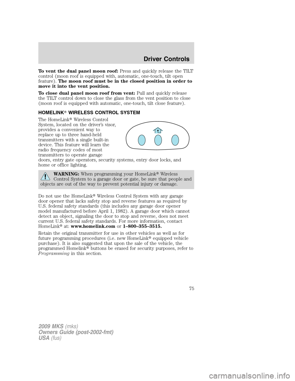 LINCOLN MKS 2009  Owners Manual To vent the dual panel moon roof:Press and quickly release the TILT
control (moon roof is equipped with, automatic, one-touch, tilt open
feature).The moon roof must be in the closed position in order 