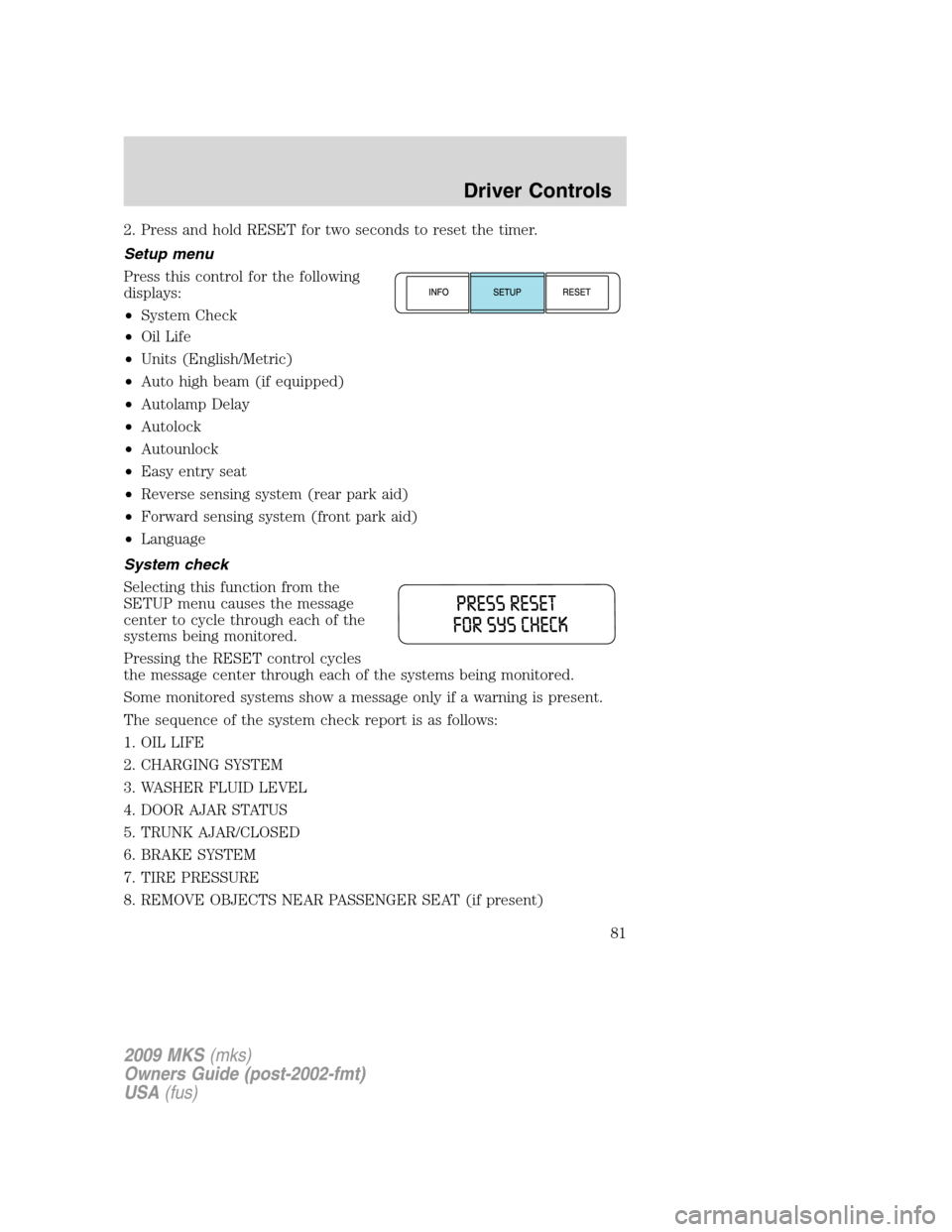 LINCOLN MKS 2009  Owners Manual 2. Press and hold RESET for two seconds to reset the timer.
Setup menu
Press this control for the following
displays:
•System Check
•Oil Life
•Units (English/Metric)
•Auto high beam (if equipp