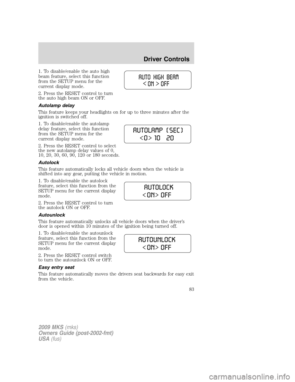 LINCOLN MKS 2009 Manual Online 1. To disable/enable the auto high
beam feature, select this function
from the SETUP menu for the
current display mode.
2. Press the RESET control to turn
the auto high beam ON or OFF.
Autolamp delay
LINCOLN MKS 2009 Manual Online 1. To disable/enable the auto high
beam feature, select this function
from the SETUP menu for the
current display mode.
2. Press the RESET control to turn
the auto high beam ON or OFF.
Autolamp delay
