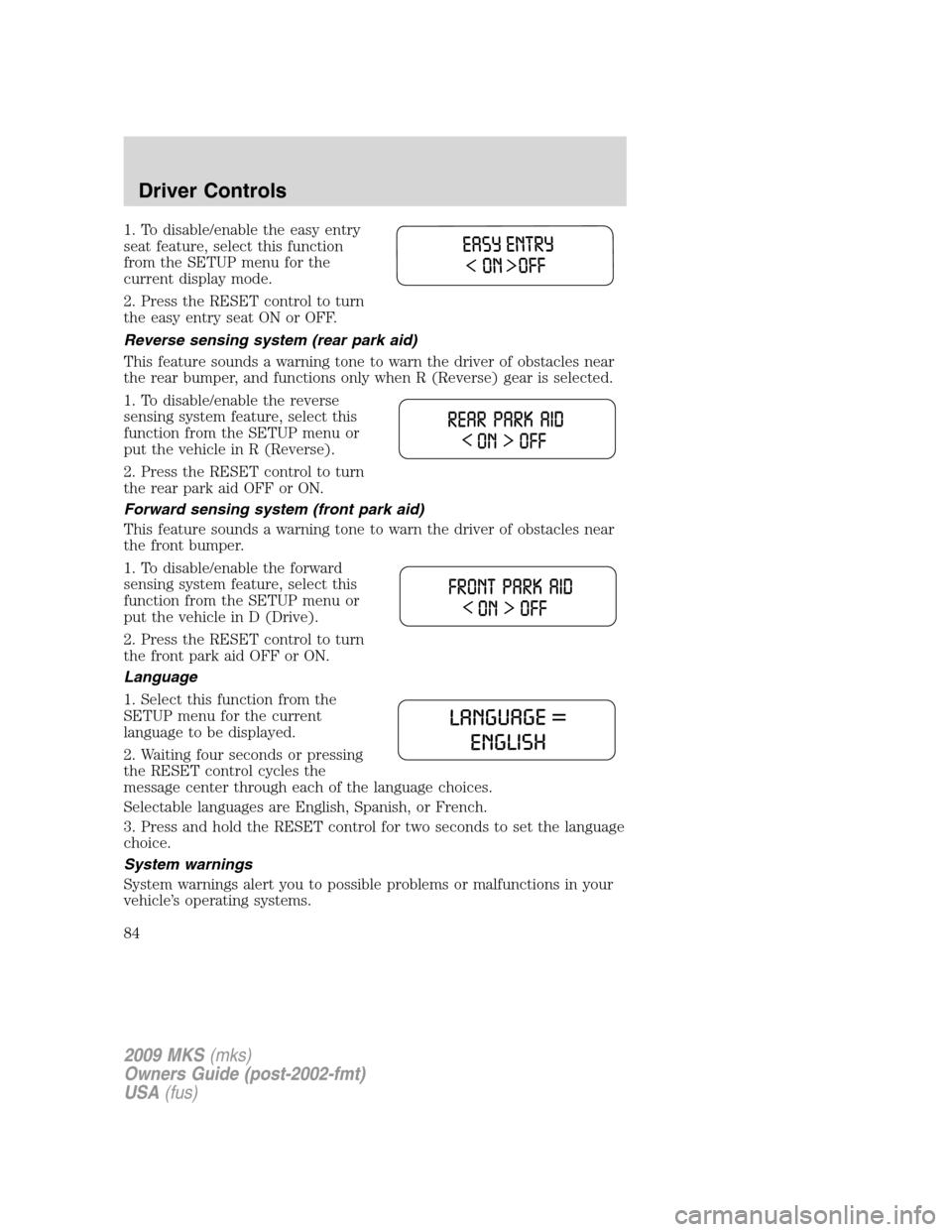 LINCOLN MKS 2009 Manual Online 1. To disable/enable the easy entry
seat feature, select this function
from the SETUP menu for the
current display mode.
2. Press the RESET control to turn
the easy entry seat ON or OFF.
Reverse sensi LINCOLN MKS 2009 Manual Online 1. To disable/enable the easy entry
seat feature, select this function
from the SETUP menu for the
current display mode.
2. Press the RESET control to turn
the easy entry seat ON or OFF.
Reverse sensi