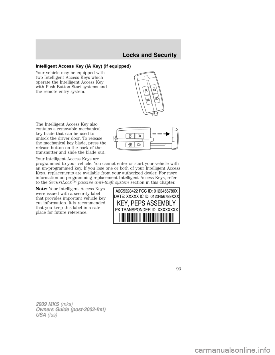 LINCOLN MKS 2009 Owners Manual Intelligent Access Key (IA Key) (if equipped)
Your vehicle may be equipped with
two Intelligent Access Keys which
operate the Intelligent Access Key
with Push Button Start systems and
the remote entry LINCOLN MKS 2009 Owners Manual Intelligent Access Key (IA Key) (if equipped)
Your vehicle may be equipped with
two Intelligent Access Keys which
operate the Intelligent Access Key
with Push Button Start systems and
the remote entry