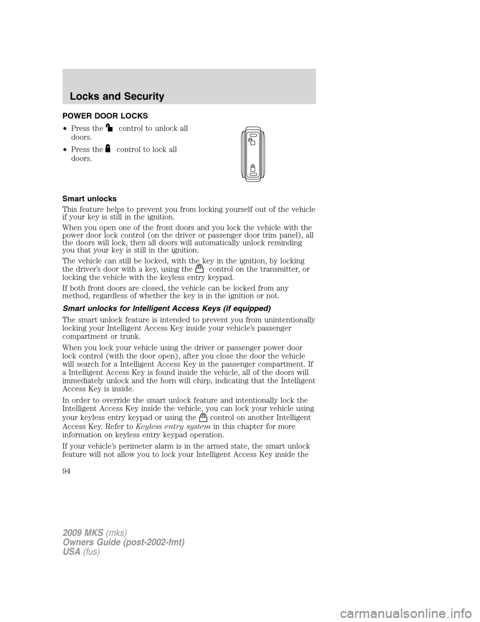 LINCOLN MKS 2009  Owners Manual POWER DOOR LOCKS
•Press the
control to unlock all
doors.
•Press the
control to lock all
doors.
Smart unlocks
This feature helps to prevent you from locking yourself out of the vehicle
if your key 