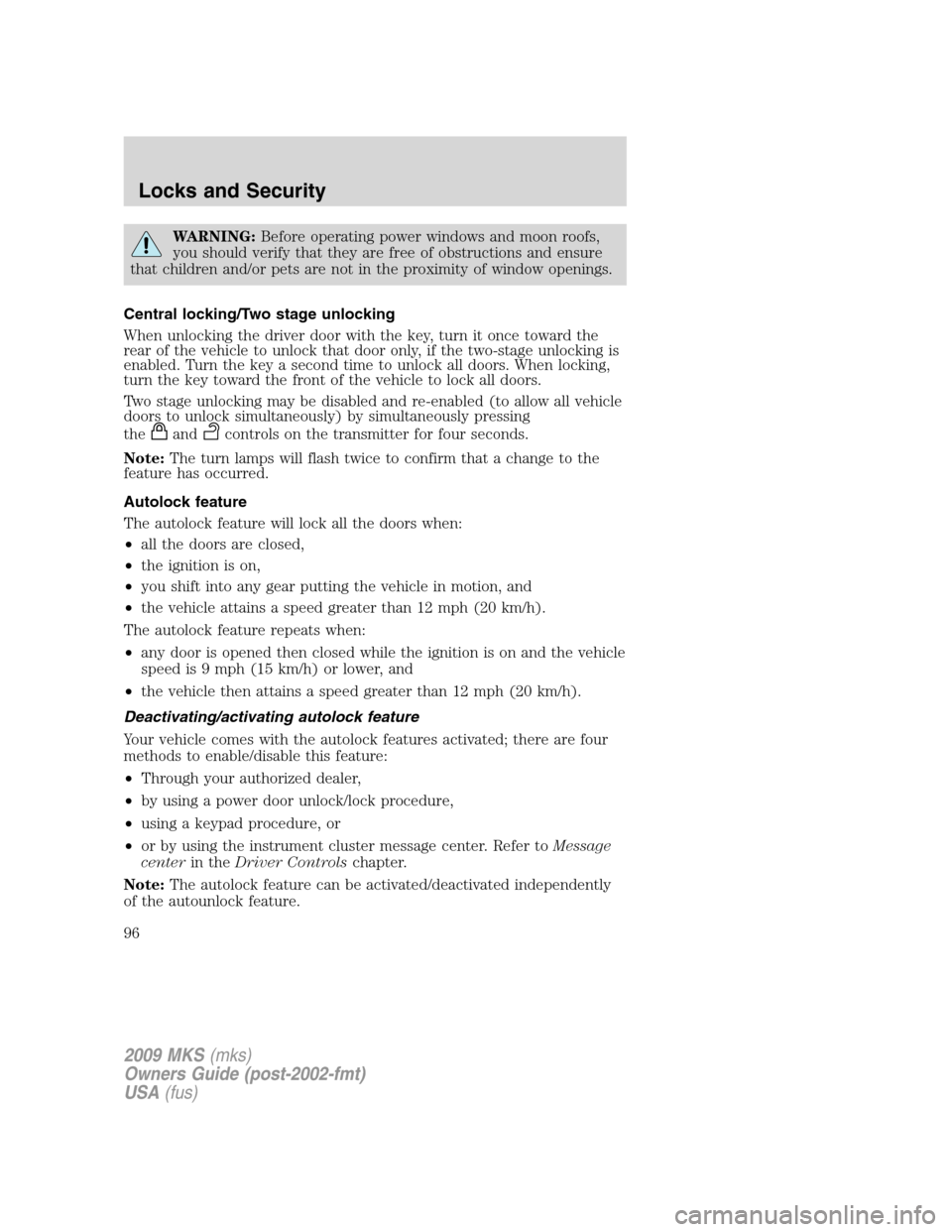 LINCOLN MKS 2009  Owners Manual WARNING:Before operating power windows and moon roofs,
you should verify that they are free of obstructions and ensure
that children and/or pets are not in the proximity of window openings.
Central lo