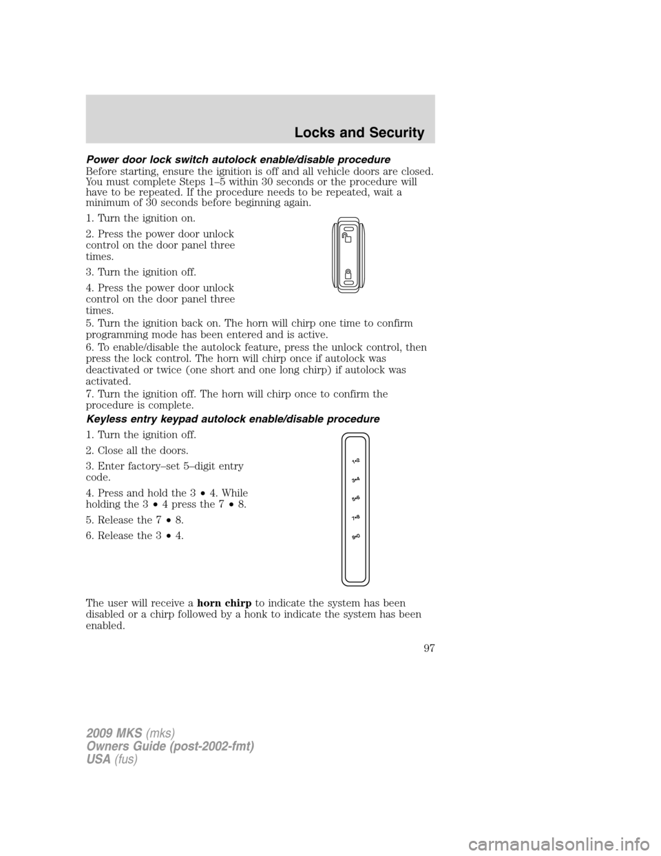 LINCOLN MKS 2009  Owners Manual Power door lock switch autolock enable/disable procedure
Before starting, ensure the ignition is off and all vehicle doors are closed.
You must complete Steps 1–5 within 30 seconds or the procedure 