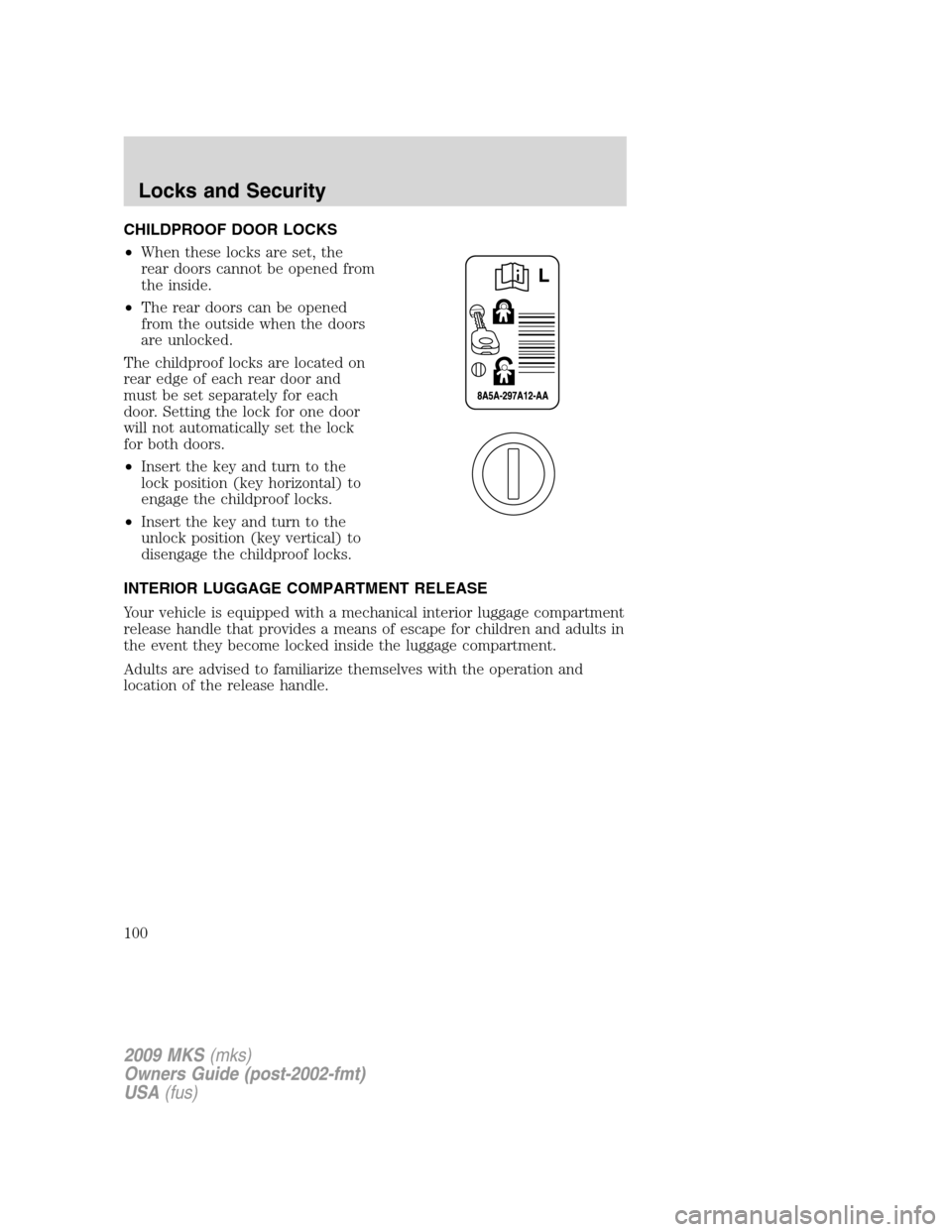 LINCOLN MKS 2009  Owners Manual CHILDPROOF DOOR LOCKS
•When these locks are set, the
rear doors cannot be opened from
the inside.
•The rear doors can be opened
from the outside when the doors
are unlocked.
The childproof locks a