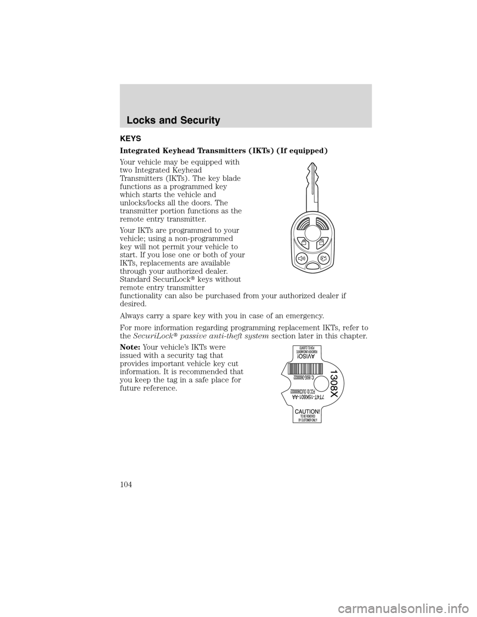 LINCOLN MKS 2010  Owners Manual KEYS
Integrated Keyhead Transmitters (IKTs) (If equipped)
Your vehicle may be equipped with
two Integrated Keyhead
Transmitters (IKTs). The key blade
functions as a programmed key
which starts the veh