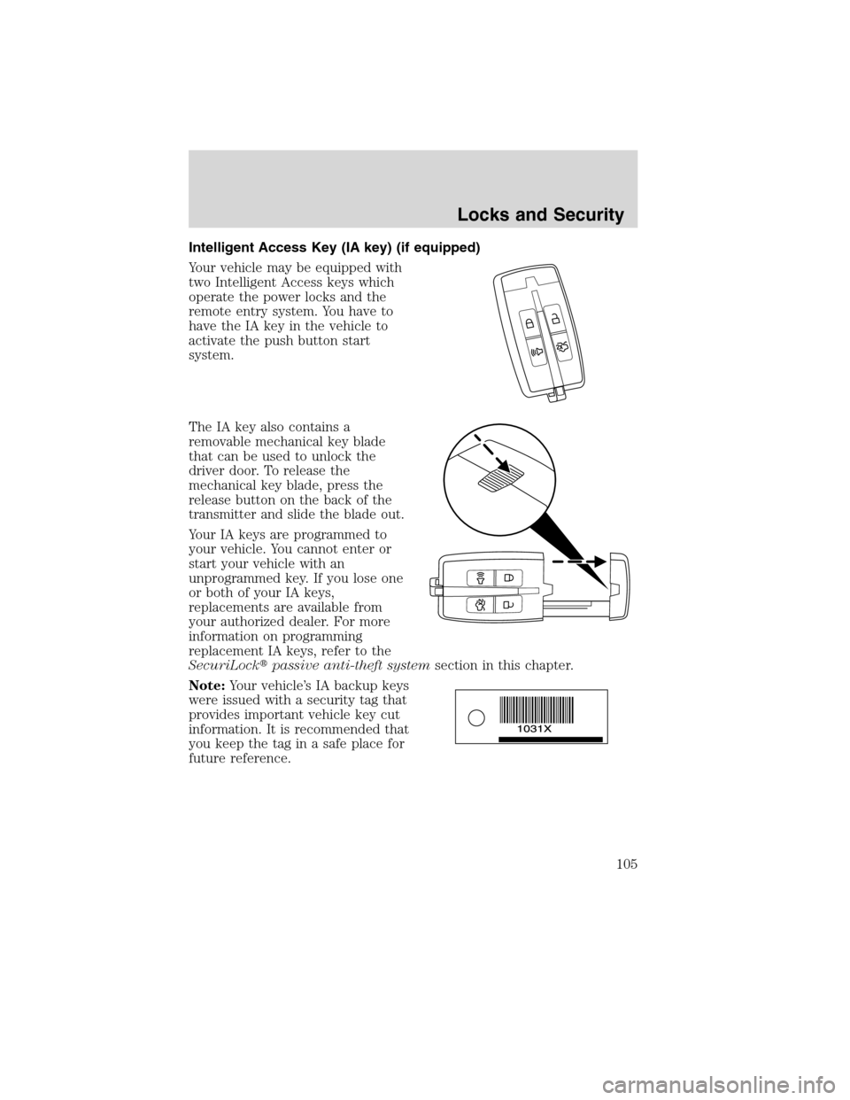 LINCOLN MKS 2010  Owners Manual Intelligent Access Key (IA key) (if equipped)
Your vehicle may be equipped with
two Intelligent Access keys which
operate the power locks and the
remote entry system. You have to
have the IA key in th