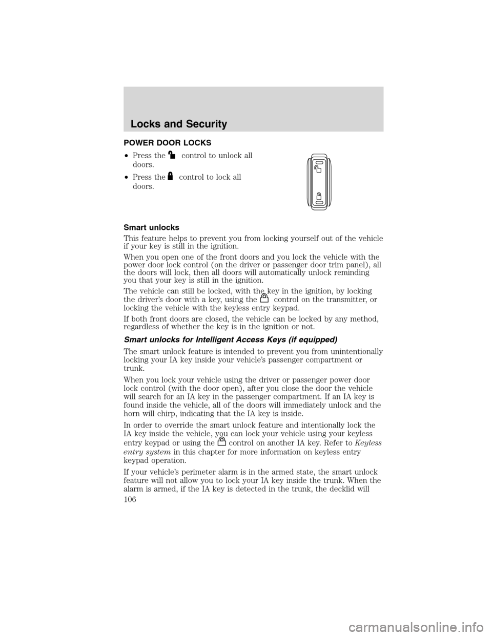 LINCOLN MKS 2010 Owners Manual POWER DOOR LOCKS
•Press the
control to unlock all
doors.
•Press the
control to lock all
doors.
Smart unlocks
This feature helps to prevent you from locking yourself out of the vehicle
if your key LINCOLN MKS 2010 Owners Manual POWER DOOR LOCKS
•Press the
control to unlock all
doors.
•Press the
control to lock all
doors.
Smart unlocks
This feature helps to prevent you from locking yourself out of the vehicle
if your key