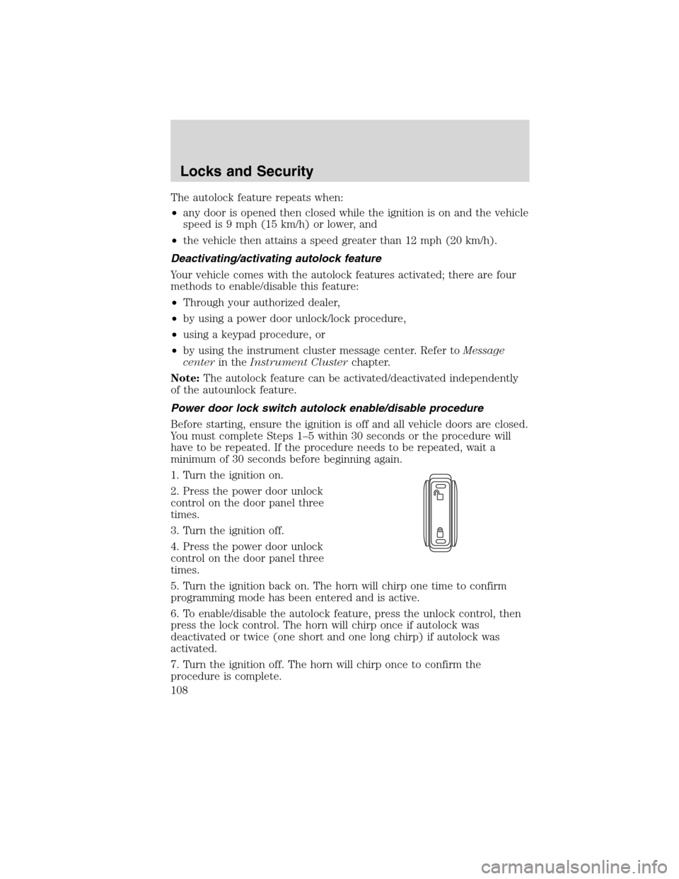 LINCOLN MKS 2010  Owners Manual The autolock feature repeats when:
•any door is opened then closed while the ignition is on and the vehicle
speed is 9 mph (15 km/h) or lower, and
•the vehicle then attains a speed greater than 12