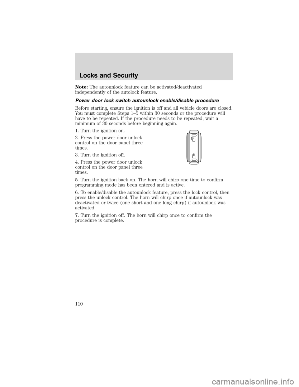 LINCOLN MKS 2010  Owners Manual Note:The autounlock feature can be activated/deactivated
independently of the autolock feature.
Power door lock switch autounlock enable/disable procedure
Before starting, ensure the ignition is off a