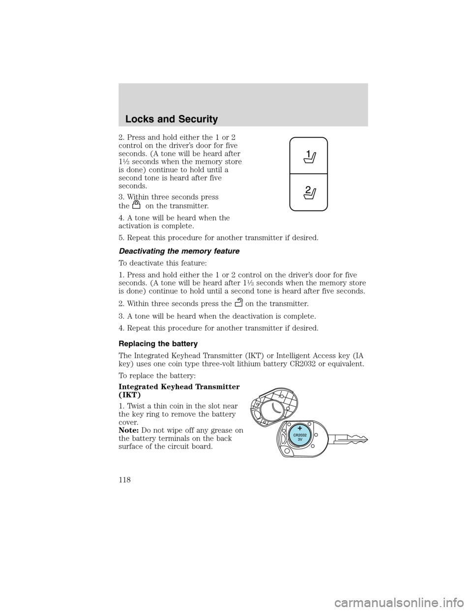 LINCOLN MKS 2010  Owners Manual 2. Press and hold either the 1 or 2
control on the driver’s door for five
seconds. (A tone will be heard after
1
1�2seconds when the memory store
is done) continue to hold until a
second tone is hea