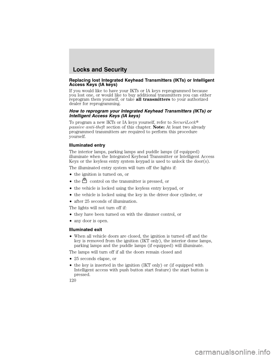 LINCOLN MKS 2010  Owners Manual Replacing lost Integrated Keyhead Transmitters (IKTs) or Intelligent
Access Keys (IA keys)
If you would like to have your IKTs or IA keys reprogrammed because
you lost one, or would like to buy additi