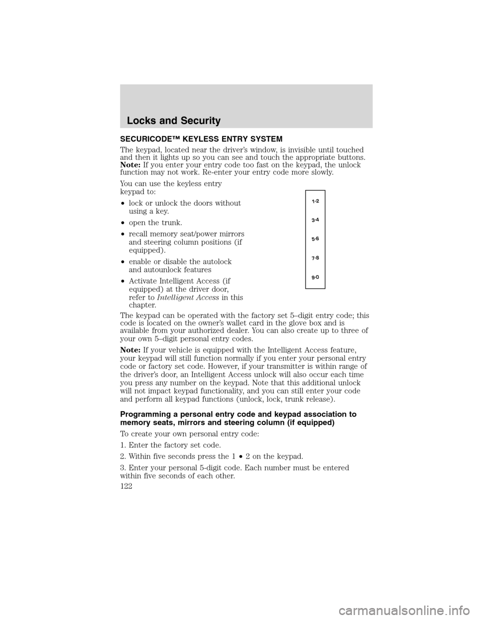 LINCOLN MKS 2010  Owners Manual SECURICODE™ KEYLESS ENTRY SYSTEM
The keypad, located near the driver’s window, is invisible until touched
and then it lights up so you can see and touch the appropriate buttons.
Note:If you enter 