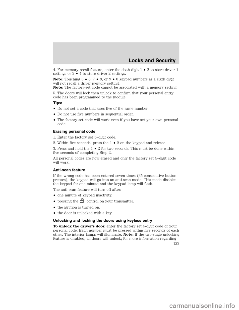 LINCOLN MKS 2010  Owners Manual 4. For memory recall feature, enter the sixth digit 1•2 to store driver 1
settings or 3•4 to store driver 2 settings.
Note:Touching 5•6, 7•8, or 9•0 keypad numbers as a sixth digit
will not 