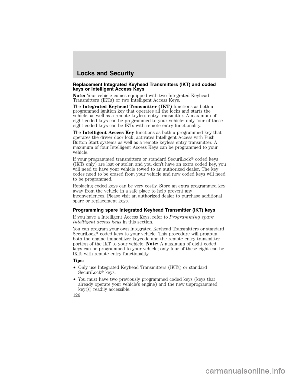 LINCOLN MKS 2010  Owners Manual Replacement Integrated Keyhead Transmitters (IKT) and coded
keys or Intelligent Access Keys
Note:Your vehicle comes equipped with two Integrated Keyhead
Transmitters (IKTs) or two Intelligent Access K