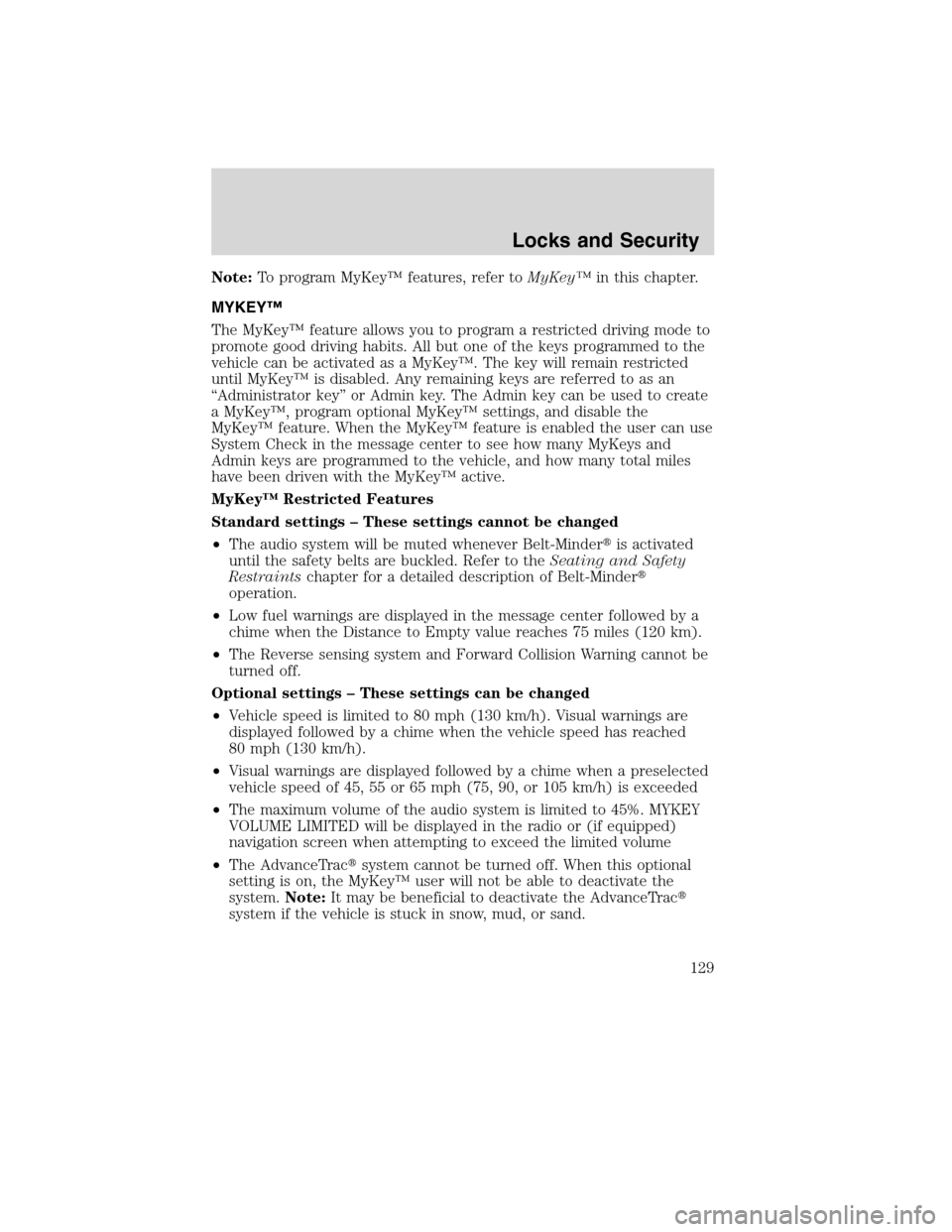 LINCOLN MKS 2010 User Guide Note:To program MyKey™ features, refer toMyKey™in this chapter.
MYKEY™
The MyKey™ feature allows you to program a restricted driving mode to
promote good driving habits. All but one of the key