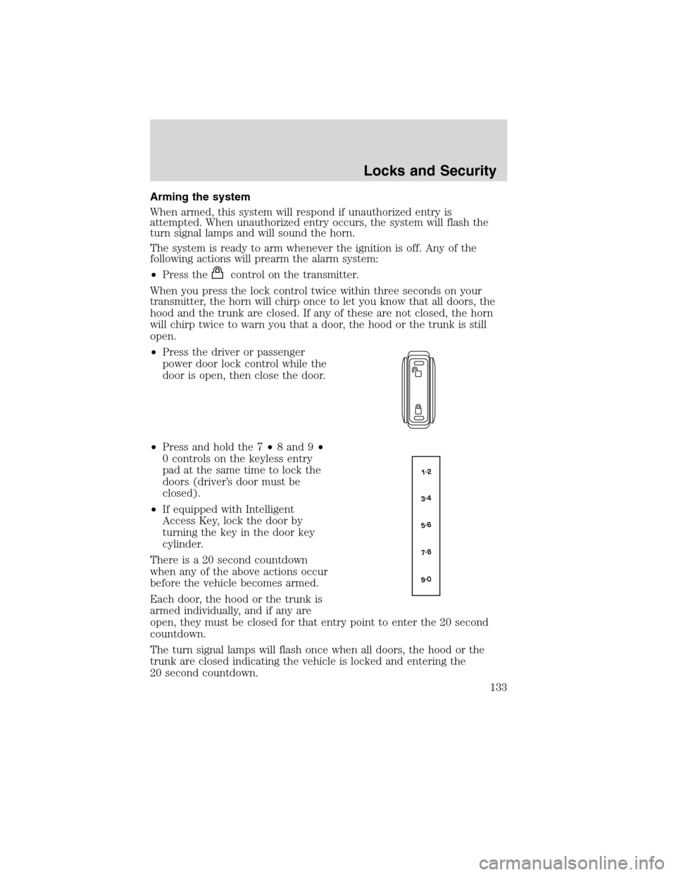 LINCOLN MKS 2010  Owners Manual Arming the system
When armed, this system will respond if unauthorized entry is
attempted. When unauthorized entry occurs, the system will flash the
turn signal lamps and will sound the horn.
The syst