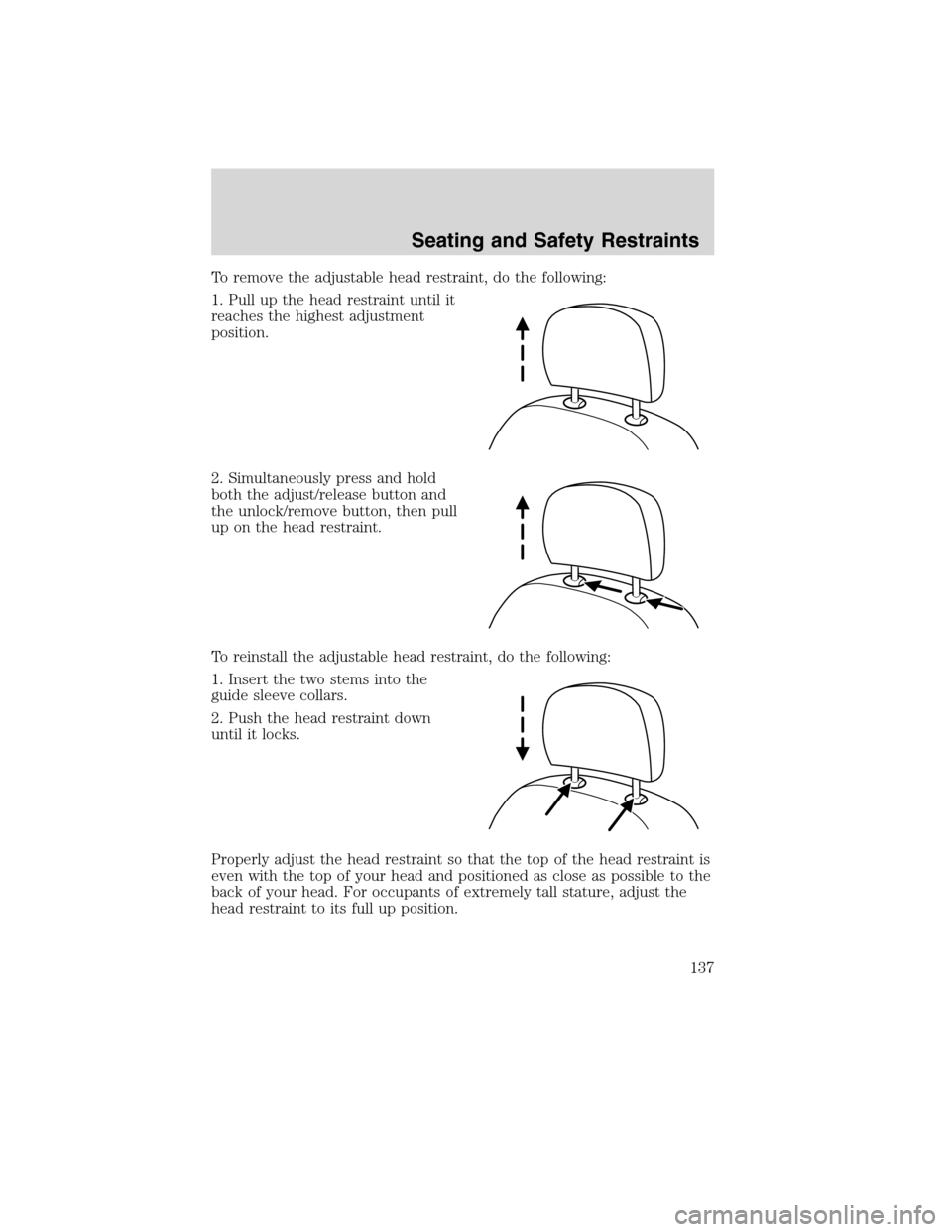 LINCOLN MKS 2010 Owners Manual To remove the adjustable head restraint, do the following:
1. Pull up the head restraint until it
reaches the highest adjustment
position.
2. Simultaneously press and hold
both the adjust/release butt LINCOLN MKS 2010 Owners Manual To remove the adjustable head restraint, do the following:
1. Pull up the head restraint until it
reaches the highest adjustment
position.
2. Simultaneously press and hold
both the adjust/release butt