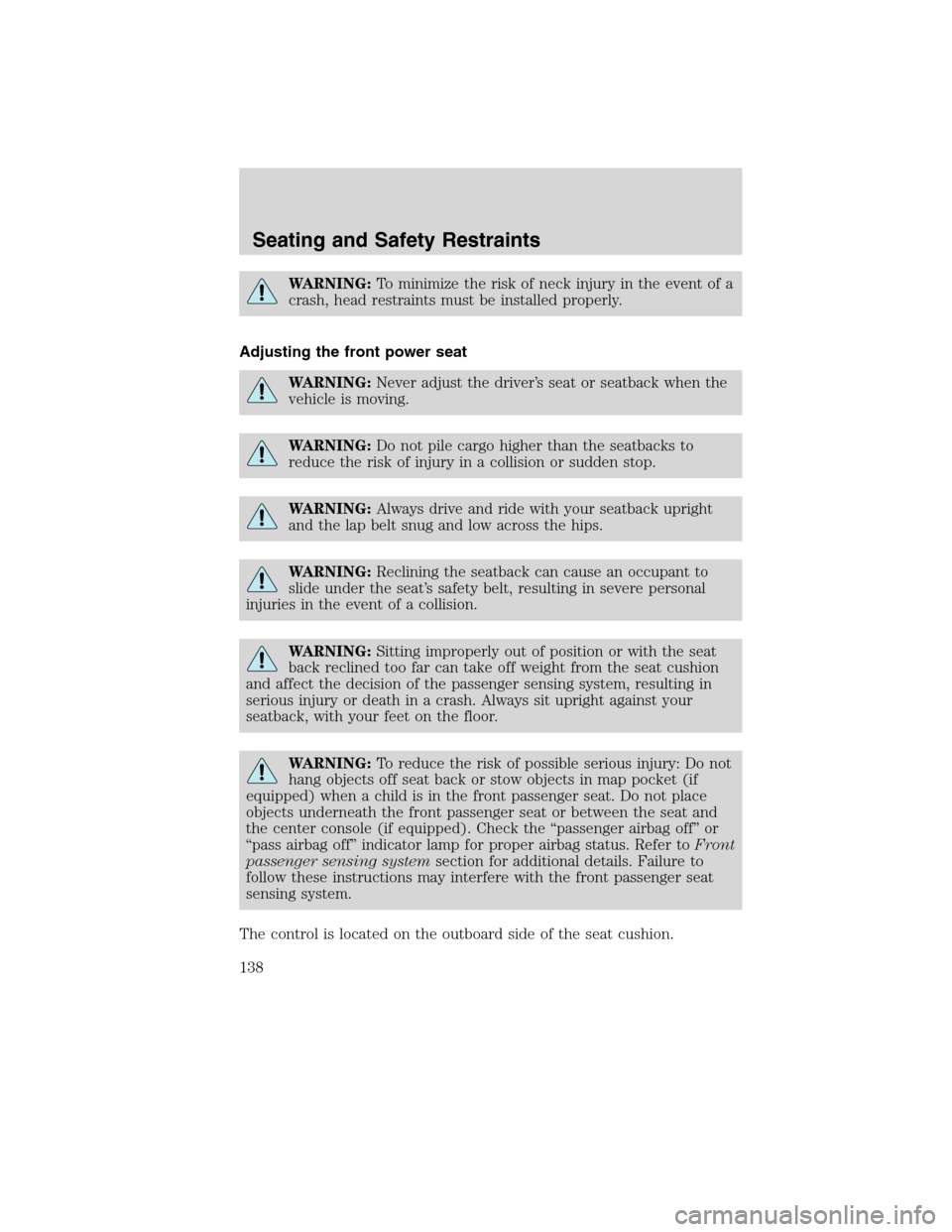 LINCOLN MKS 2010 Owners Manual WARNING:To minimize the risk of neck injury in the event of a
crash, head restraints must be installed properly.
Adjusting the front power seat
WARNING:Never adjust the driver’s seat or seatback whe LINCOLN MKS 2010 Owners Manual WARNING:To minimize the risk of neck injury in the event of a
crash, head restraints must be installed properly.
Adjusting the front power seat
WARNING:Never adjust the driver’s seat or seatback whe