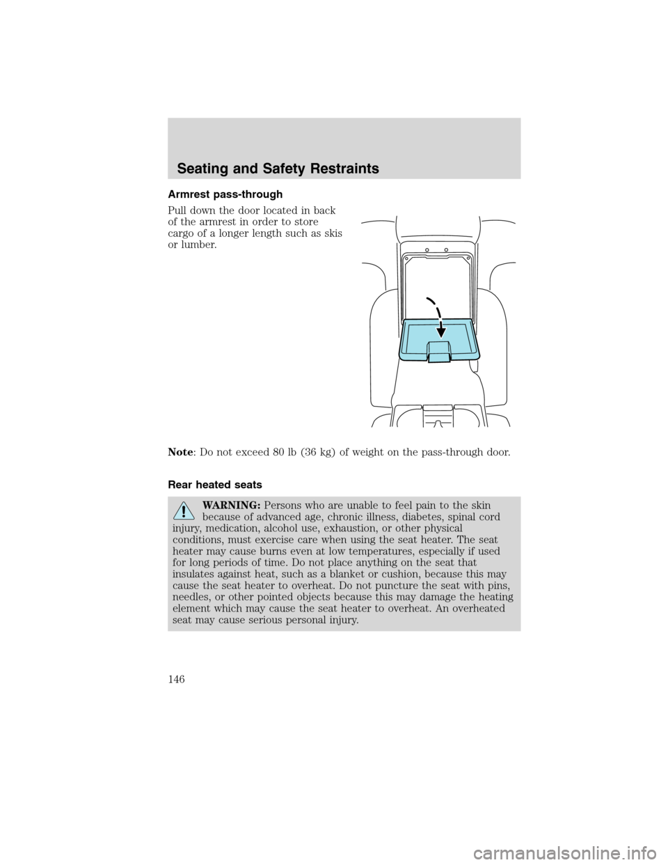 LINCOLN MKS 2010  Owners Manual Armrest pass-through
Pull down the door located in back
of the armrest in order to store
cargo of a longer length such as skis
or lumber.
Note: Do not exceed 80 lb (36 kg) of weight on the pass-throug