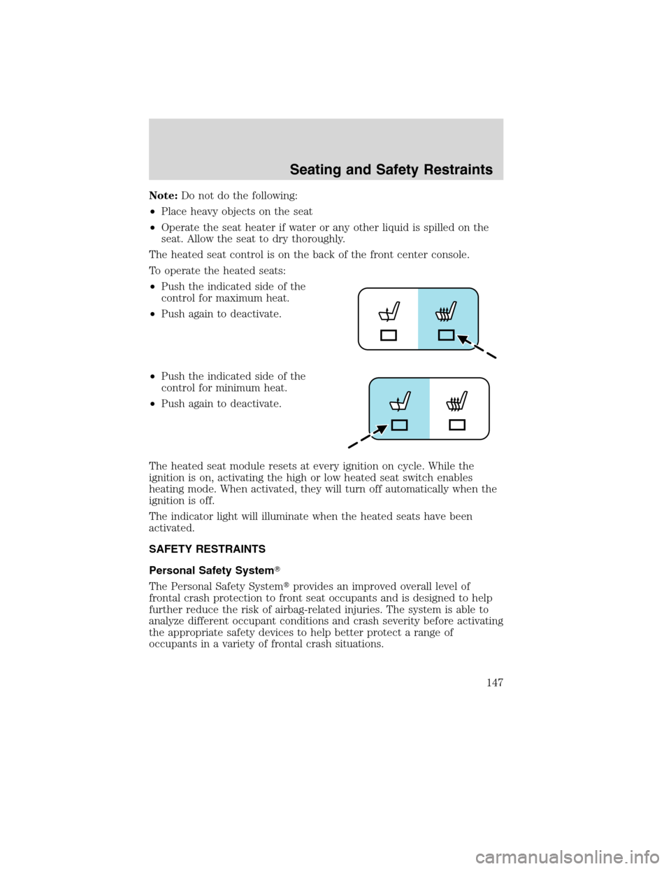 LINCOLN MKS 2010  Owners Manual Note:Do not do the following:
•Place heavy objects on the seat
•Operate the seat heater if water or any other liquid is spilled on the
seat. Allow the seat to dry thoroughly.
The heated seat contr