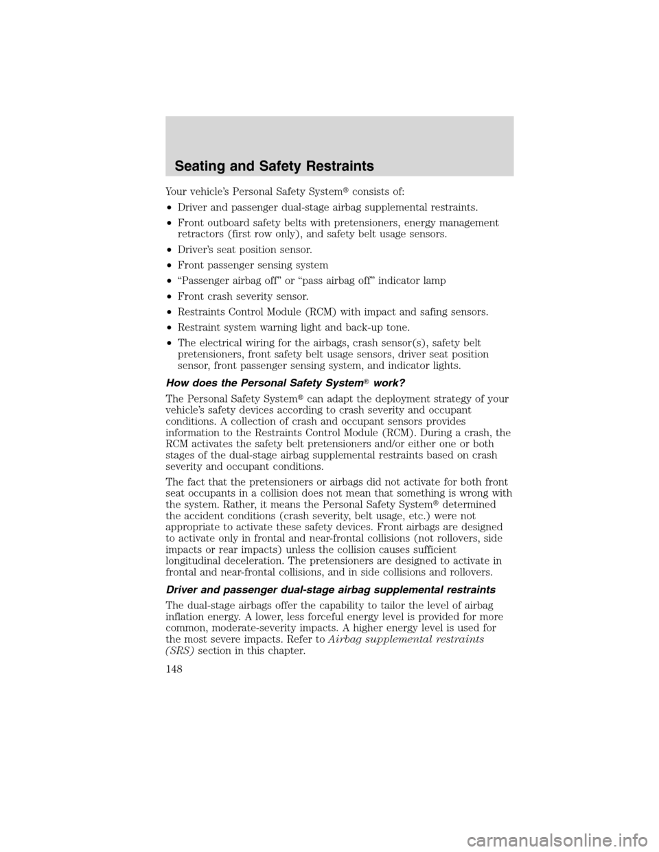 LINCOLN MKS 2010 User Guide Your vehicle’s Personal Safety Systemconsists of:
•Driver and passenger dual-stage airbag supplemental restraints.
•Front outboard safety belts with pretensioners, energy management
retractors 