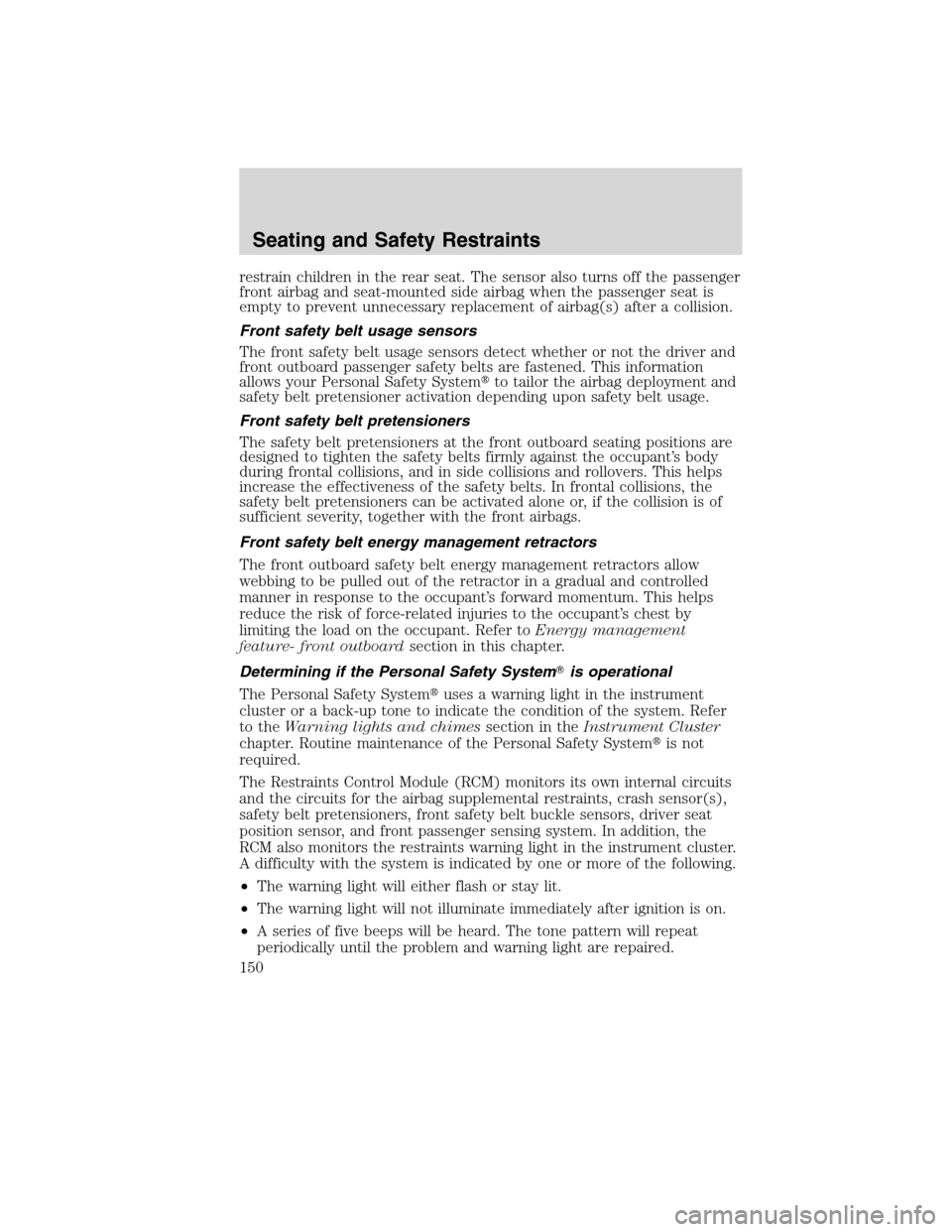 LINCOLN MKS 2010 User Guide restrain children in the rear seat. The sensor also turns off the passenger
front airbag and seat-mounted side airbag when the passenger seat is
empty to prevent unnecessary replacement of airbag(s) a