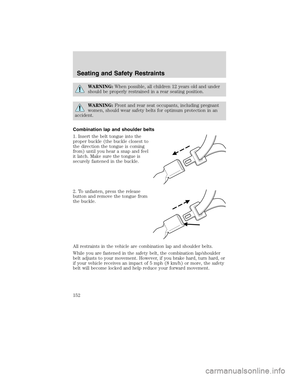 LINCOLN MKS 2010  Owners Manual WARNING:When possible, all children 12 years old and under
should be properly restrained in a rear seating position.
WARNING:Front and rear seat occupants, including pregnant
women, should wear safety