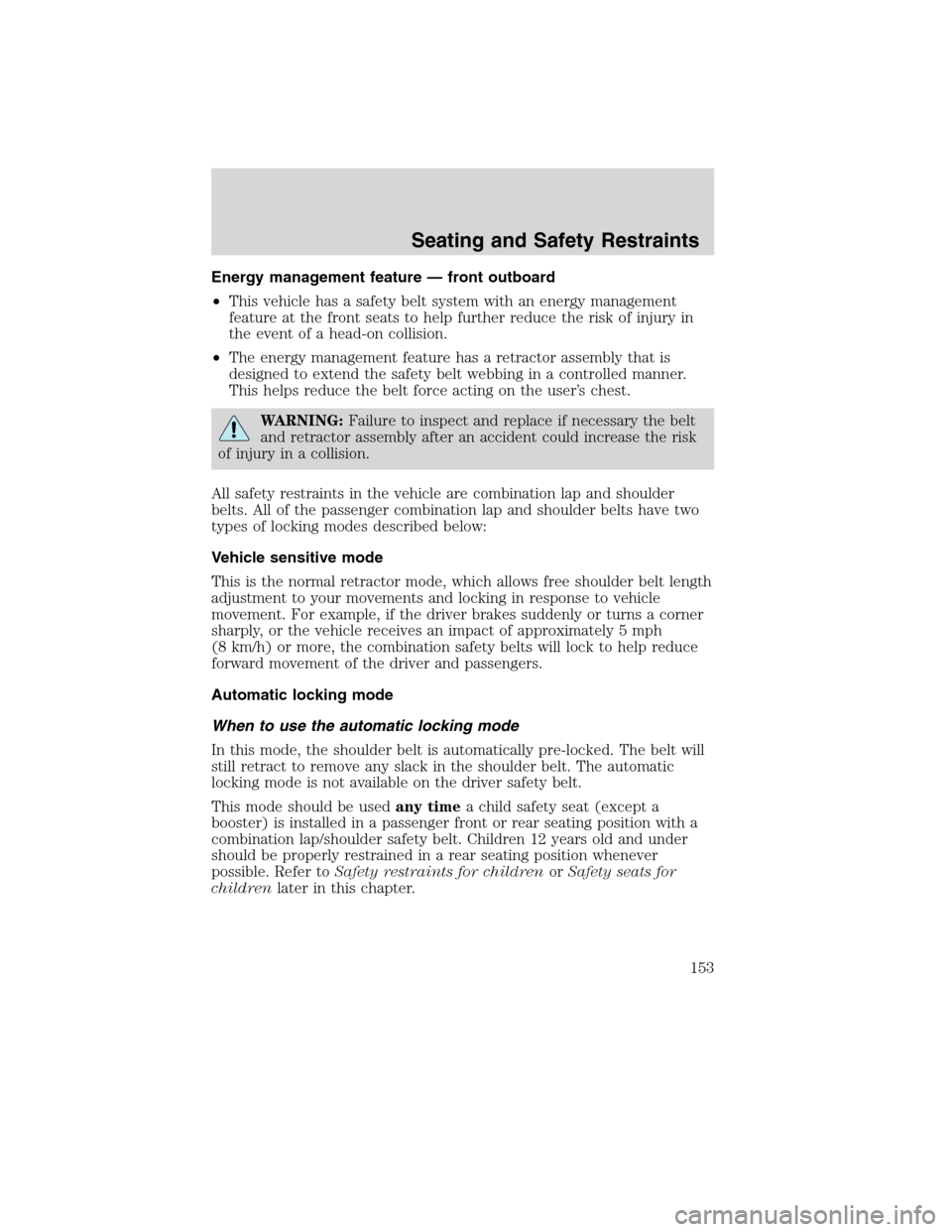 LINCOLN MKS 2010  Owners Manual Energy management feature — front outboard
•This vehicle has a safety belt system with an energy management
feature at the front seats to help further reduce the risk of injury in
the event of a h