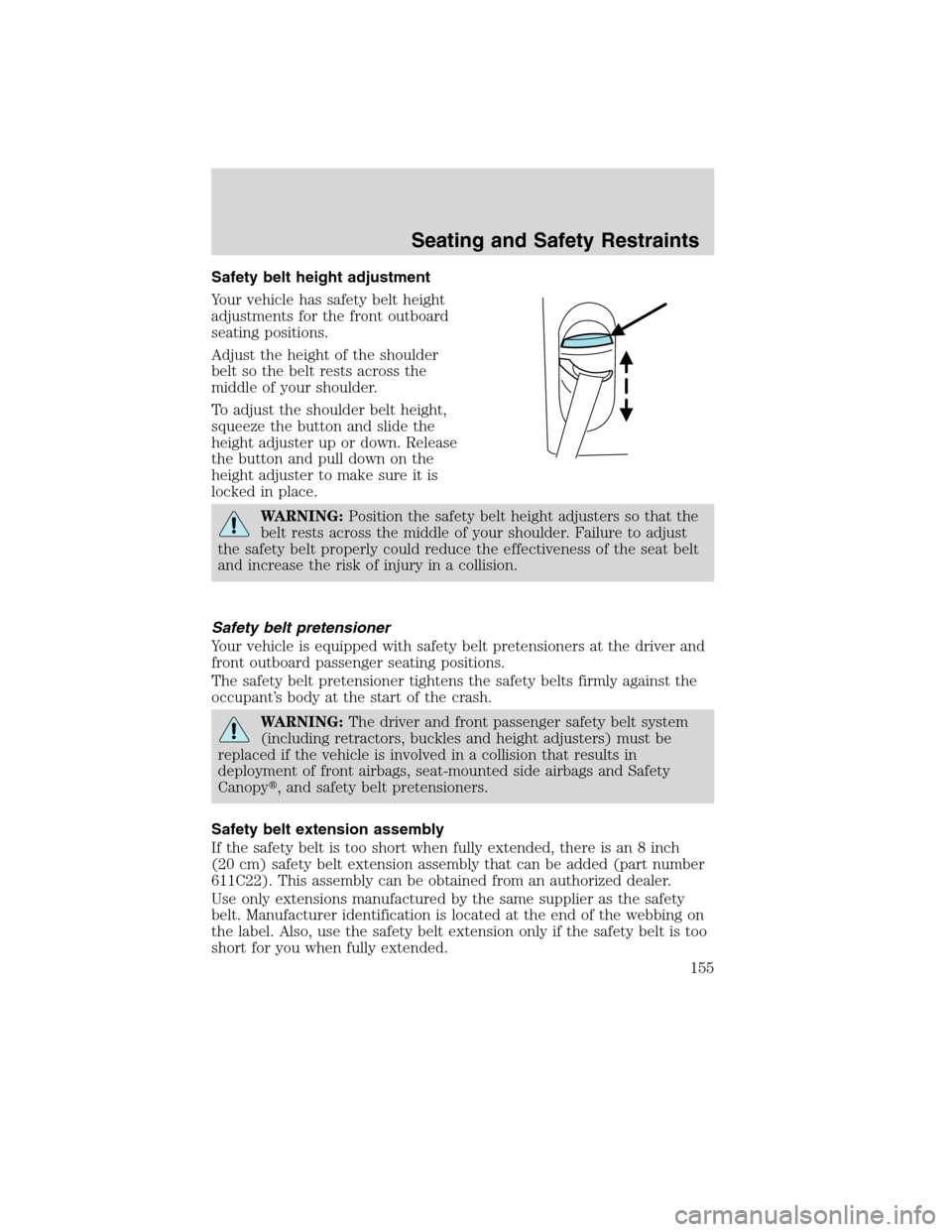 LINCOLN MKS 2010  Owners Manual Safety belt height adjustment
Your vehicle has safety belt height
adjustments for the front outboard
seating positions.
Adjust the height of the shoulder
belt so the belt rests across the
middle of yo