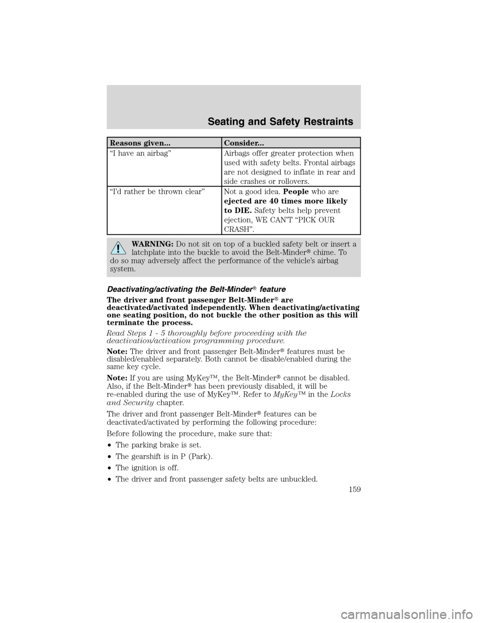 LINCOLN MKS 2010  Owners Manual Reasons given... Consider...
“I have an airbag” Airbags offer greater protection when
used with safety belts. Frontal airbags
are not designed to inflate in rear and
side crashes or rollovers.
“