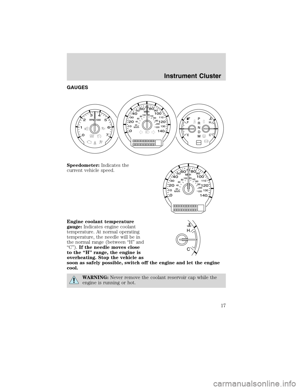LINCOLN MKS 2010 User Guide GAUGES
Speedometer:Indicates the
current vehicle speed.
Engine coolant temperature
gauge:Indicates engine coolant
temperature. At normal operating
temperature, the needle will be in
the normal range (