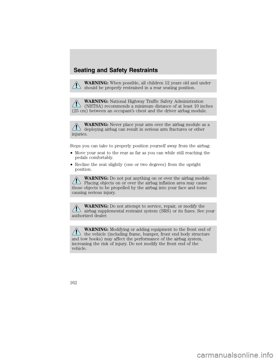 LINCOLN MKS 2010  Owners Manual WARNING:When possible, all children 12 years old and under
should be properly restrained in a rear seating position.
WARNING:National Highway Traffic Safety Administration
(NHTSA) recommends a minimum
