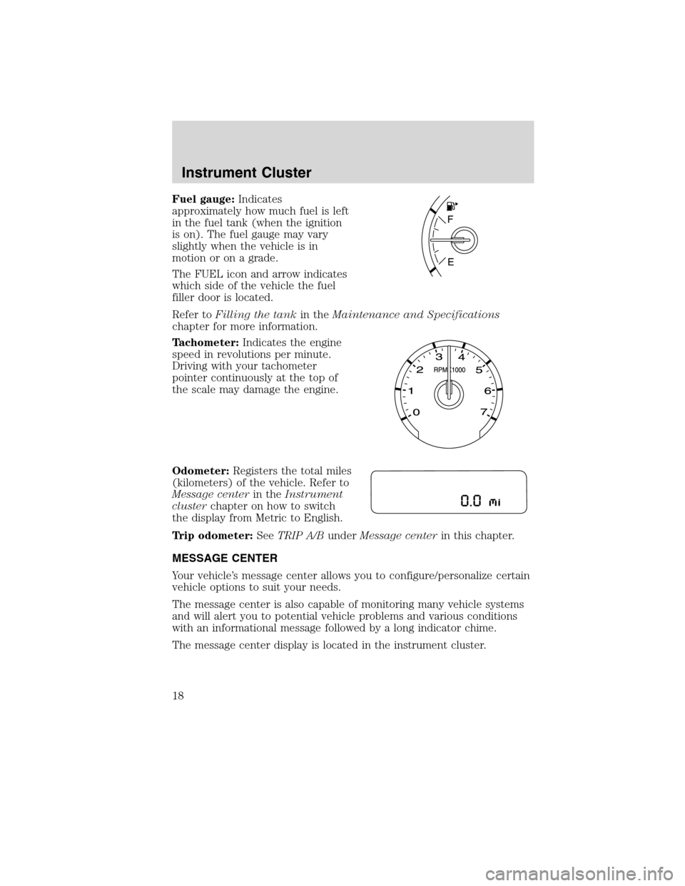 LINCOLN MKS 2010  Owners Manual Fuel gauge:Indicates
approximately how much fuel is left
in the fuel tank (when the ignition
is on). The fuel gauge may vary
slightly when the vehicle is in
motion or on a grade.
The FUEL icon and arr
