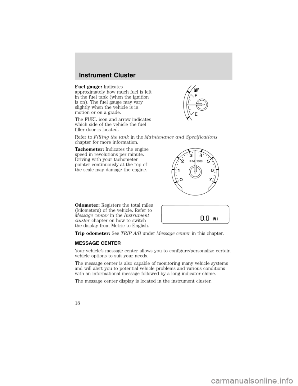 LINCOLN MKS 2010 User Guide Fuel gauge:Indicates
approximately how much fuel is left
in the fuel tank (when the ignition
is on). The fuel gauge may vary
slightly when the vehicle is in
motion or on a grade.
The FUEL icon and arr LINCOLN MKS 2010 User Guide Fuel gauge:Indicates
approximately how much fuel is left
in the fuel tank (when the ignition
is on). The fuel gauge may vary
slightly when the vehicle is in
motion or on a grade.
The FUEL icon and arr