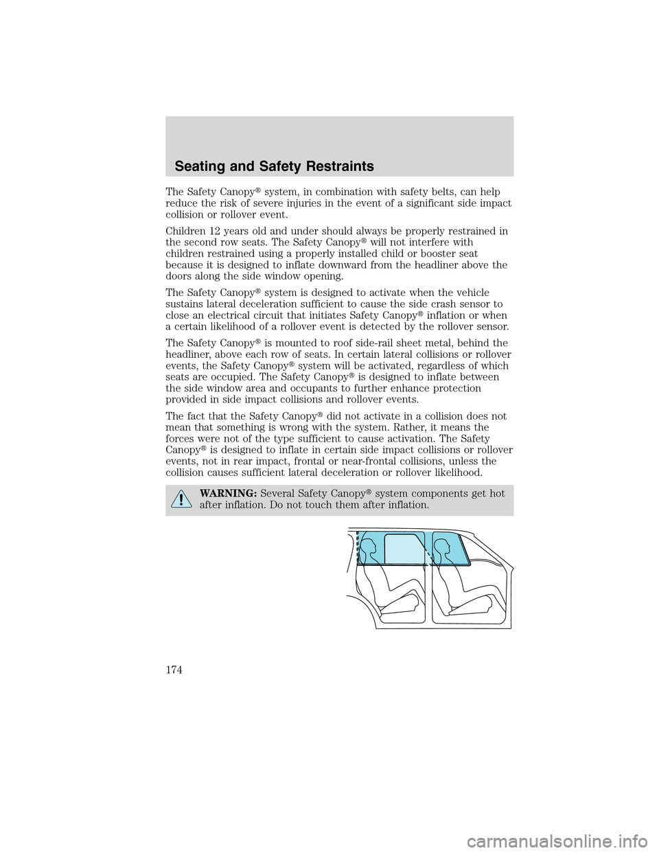 LINCOLN MKS 2010  Owners Manual The Safety Canopysystem, in combination with safety belts, can help
reduce the risk of severe injuries in the event of a significant side impact
collision or rollover event.
Children 12 years old and