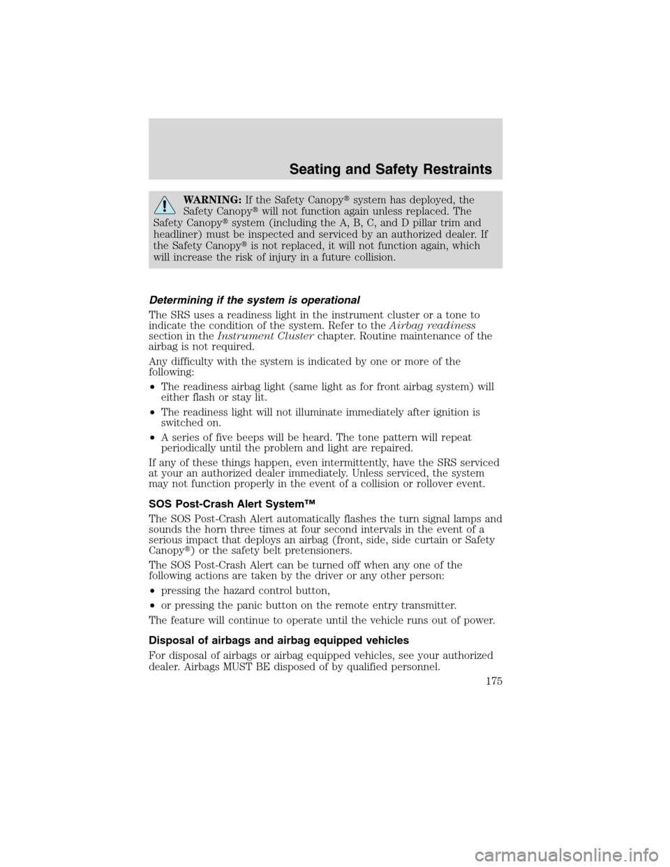 LINCOLN MKS 2010  Owners Manual WARNING:If the Safety Canopysystem has deployed, the
Safety Canopywill not function again unless replaced. The
Safety Canopysystem (including the A, B, C, and D pillar trim and
headliner) must be i