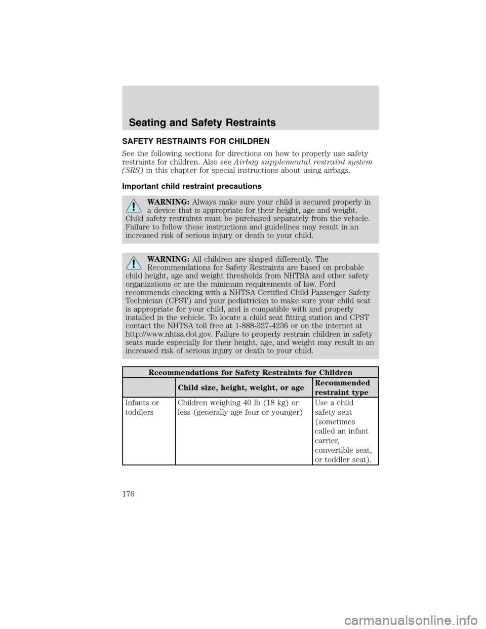 LINCOLN MKS 2010  Owners Manual SAFETY RESTRAINTS FOR CHILDREN
See the following sections for directions on how to properly use safety
restraints for children. Also seeAirbag supplemental restraint system
(SRS)in this chapter for sp