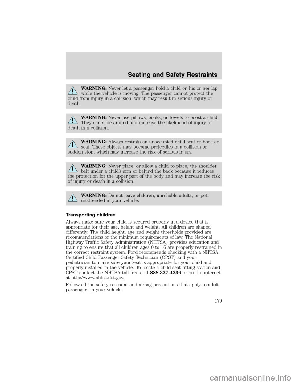 LINCOLN MKS 2010 Owners Manual WARNING:Never let a passenger hold a child on his or her lap
while the vehicle is moving. The passenger cannot protect the
child from injury in a collision, which may result in serious injury or
death