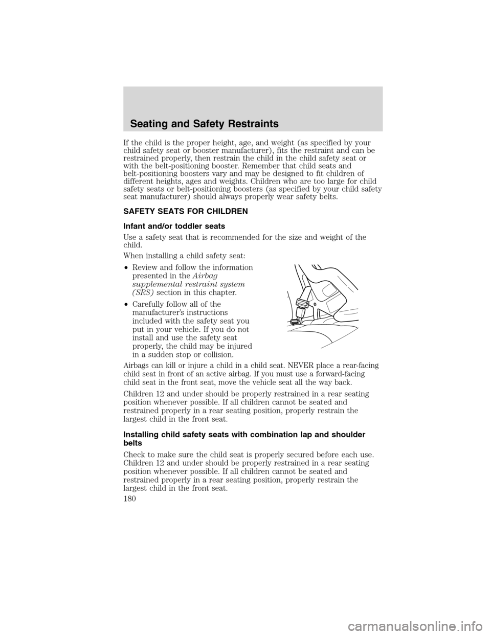 LINCOLN MKS 2010  Owners Manual If the child is the proper height, age, and weight (as specified by your
child safety seat or booster manufacturer), fits the restraint and can be
restrained properly, then restrain the child in the c