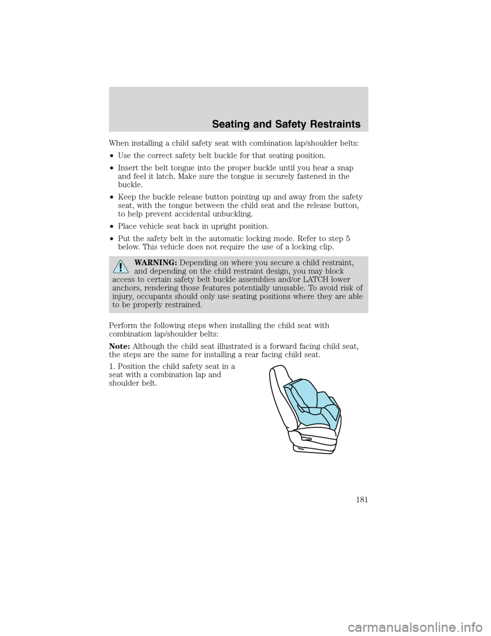 LINCOLN MKS 2010 Owners Manual When installing a child safety seat with combination lap/shoulder belts:
•Use the correct safety belt buckle for that seating position.
•Insert the belt tongue into the proper buckle until you hea LINCOLN MKS 2010 Owners Manual When installing a child safety seat with combination lap/shoulder belts:
•Use the correct safety belt buckle for that seating position.
•Insert the belt tongue into the proper buckle until you hea