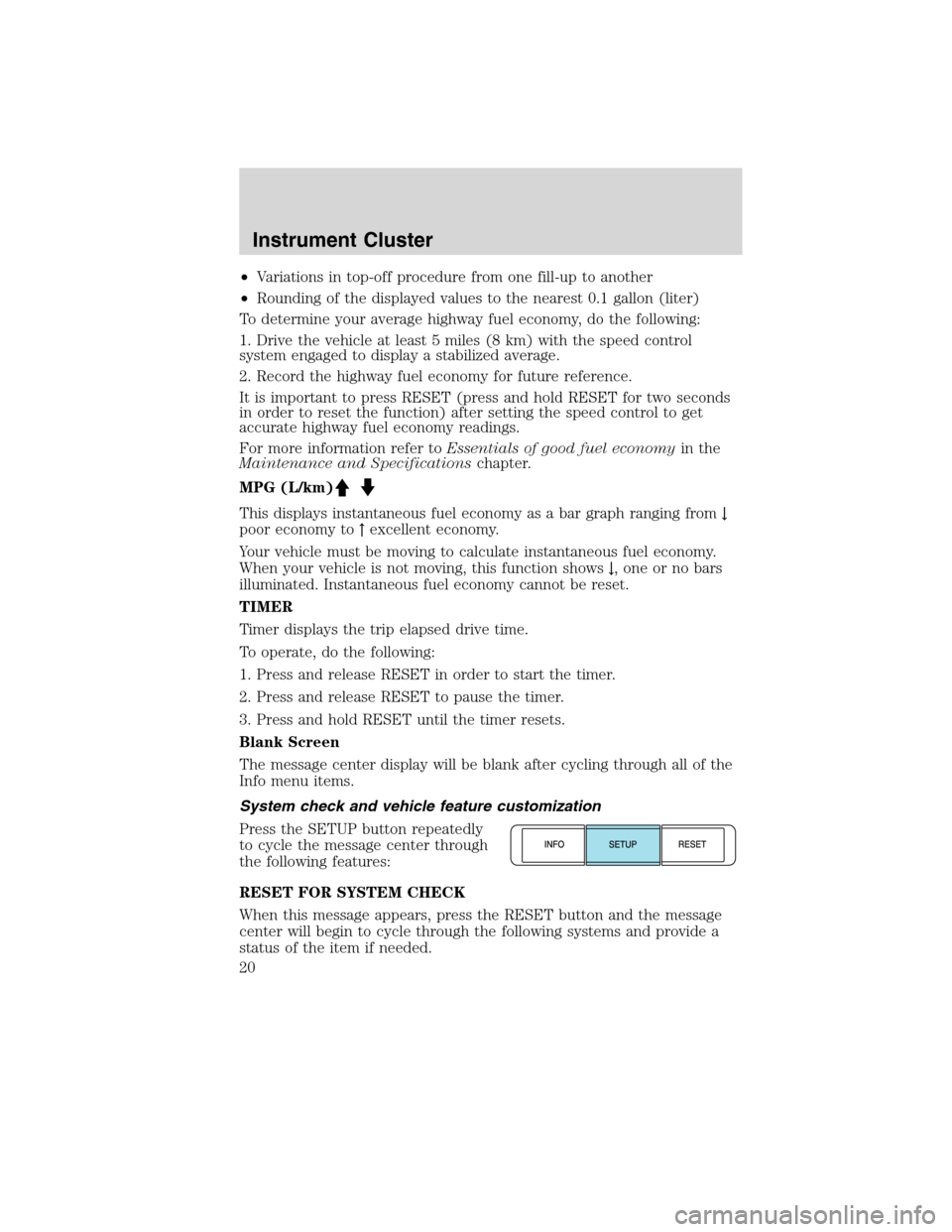 LINCOLN MKS 2010 User Guide •Variations in top-off procedure from one fill-up to another
•Rounding of the displayed values to the nearest 0.1 gallon (liter)
To determine your average highway fuel economy, do the following:
1 LINCOLN MKS 2010 User Guide •Variations in top-off procedure from one fill-up to another
•Rounding of the displayed values to the nearest 0.1 gallon (liter)
To determine your average highway fuel economy, do the following:
1