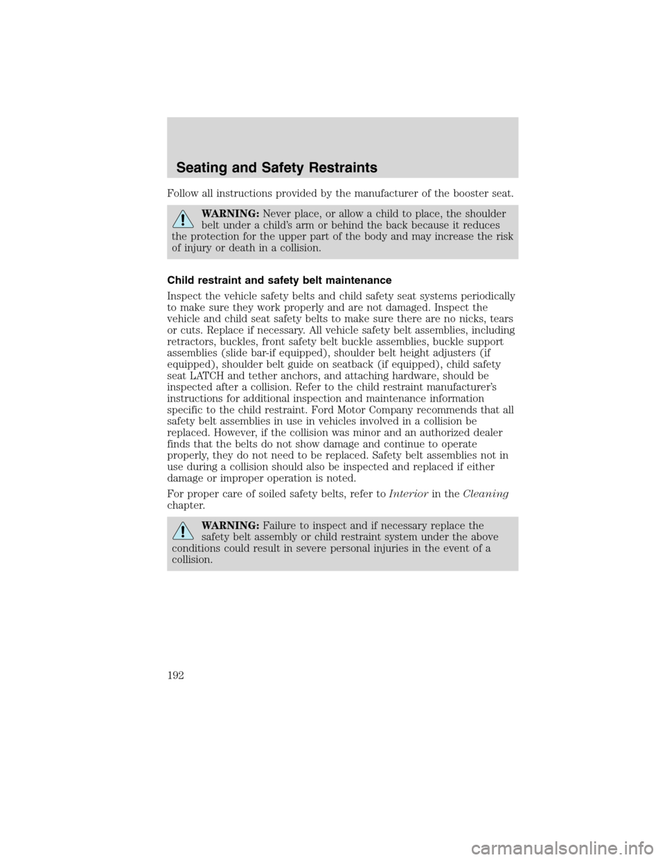 LINCOLN MKS 2010  Owners Manual Follow all instructions provided by the manufacturer of the booster seat.
WARNING:Never place, or allow a child to place, the shoulder
belt under a child’s arm or behind the back because it reduces
